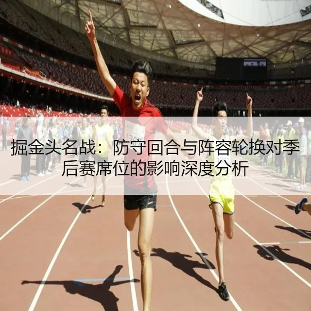 掘金头名战：防守回合与阵容轮换对季后赛席位的影响深度分析